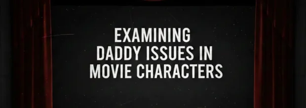 تحلیل Daddy Issues در شخصیت‌های سینمایی